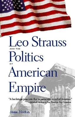Leo Strauss and the Politics of American Empire by Norton, Anne