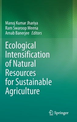 Ecological Intensification of Natural Resources for Sustainable Agriculture by Jhariya, Manoj Kumar