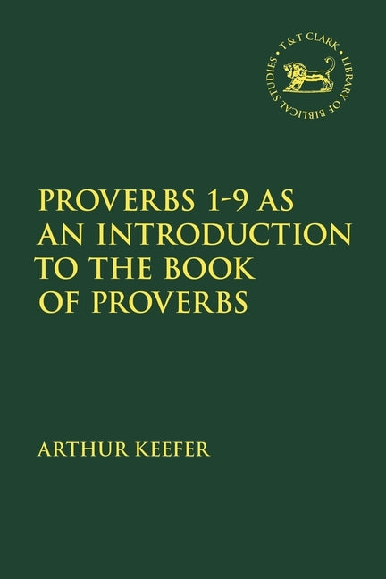 Proverbs 1-9 as an Introduction to the Book of Proverbs by Keefer, Arthur Jan
