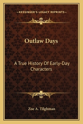 Outlaw Days: A True History Of Early-Day Characters by Tilghman, Zoe A.