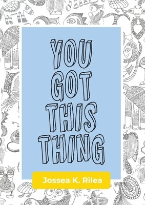 You Got This Thing by Rilea, Jossea K.