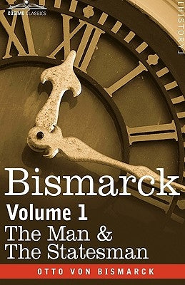 Bismarck: The Man & the Statesman, Volume 1 by Von Bismarck, Otto