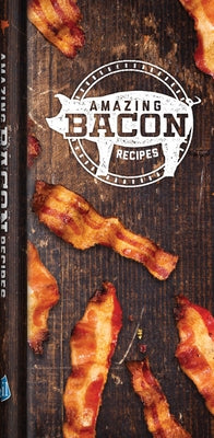Amazing Bacon Recipes by Publications International Ltd