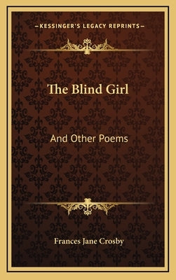 The Blind Girl: And Other Poems by Crosby, Frances Jane
