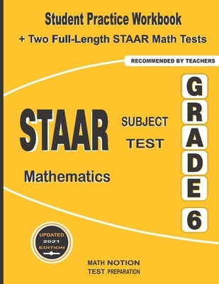 STAAR Subject Test Mathematics Grade 6: Student Practice Workbook + Two Full-Length STAAR Math Tests by Smith, Michael