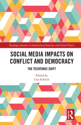 Social Media Impacts on Conflict and Democracy: The Techtonic Shift by Schirch, Lisa