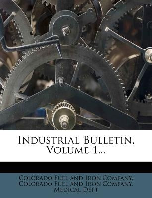 Industrial Bulletin, Volume 1... by Colorado Fuel & Iron Co