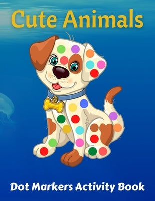 Cute Animals Dot Markers Activity Book: Preschool Kindergarten Activities - Dot Coloring Book For Kids & Toddlers - Gifts for Toddler Girls And Boys by Coloring, Trendy