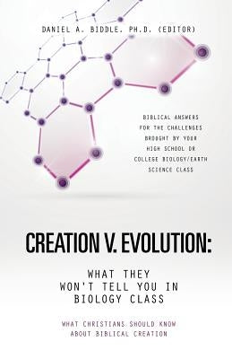 Creation V. Evolution: What They Won't Tell You in Biology Class by Biddle, Ph. D. (Editor) Daniel a.