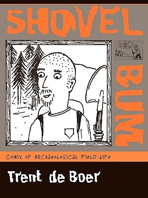 Shovel Bum: Comix of Archaeological Field Life by de Boer, Trent