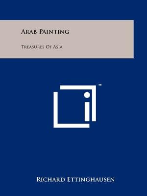 Arab Painting: Treasures of Asia by Ettinghausen, Richard