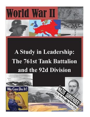 A Study in Leadership: The 761st Tank Battalion and the 92d Division by U. S. Army Command and General Staff Col