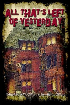 All That's Left of Yesterday: Tales of the Apocalypse by Gifford, A. W.