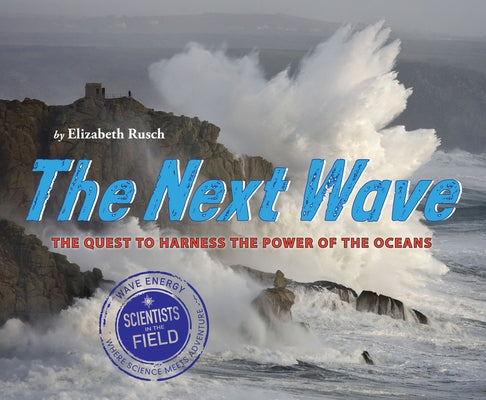 The Next Wave: The Quest to Harness the Power of the Oceans by Rusch, Elizabeth
