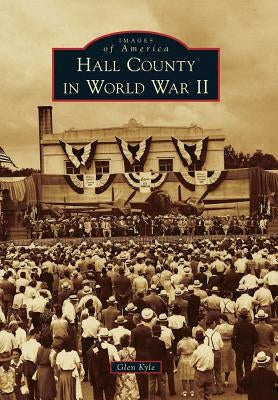 Hall County in World War II by Kyle, Glen