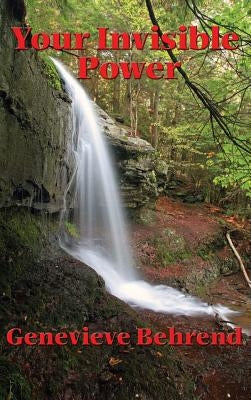 Your Invisible Power and How to Use It by Behrend, Genevieve