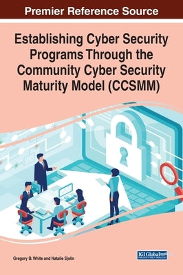 Establishing Cyber Security Programs Through the Community Cyber Security Maturity Model (CCSMM) by White, Gregory B.