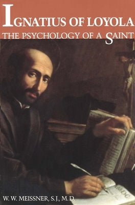 Ignatius of Loyola: The Psychology of a Saint by Meissner, W. W.