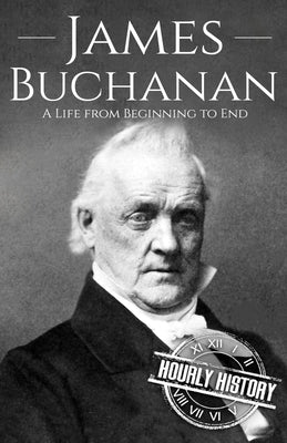 James Buchanan: A Life from Beginning to End by History, Hourly