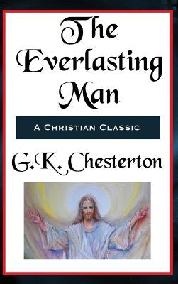 The Everlasting Man Complete and Unabridged by Chesterton, G. K.