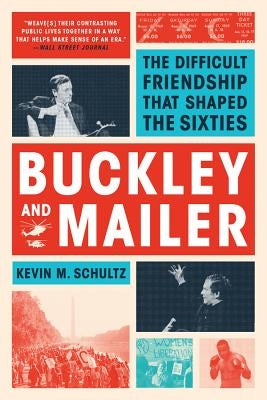 Buckley and Mailer: The Difficult Friendship That Shaped the Sixties by Schultz, Kevin M.