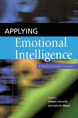 Applying Emotional Intelligence: A Practitioner's Guide by Ciarrochi, Joseph