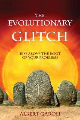 The Evolutionary Glitch: Rise Above the Root of Your Problems by Garoli, Albert