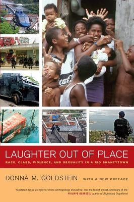 Laughter Out of Place: Race, Class, Violence, and Sexuality in a Rio Shantytown by Goldstein, Donna M.