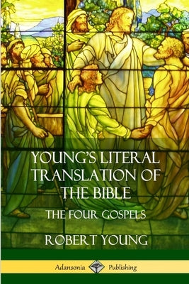 Young's Literal Translation of the Bible: The Four Gospels by Young, Robert