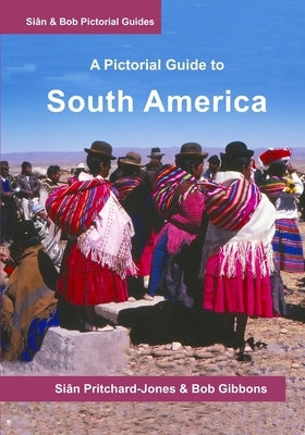 South America: A Pictorial Guide: Colombia, Venezuela, Brazil, Uruguay, Paraguay, Argentina, Chile, Bolivia, Peru, Ecuador, Guyana, S by Gibbons, Bob
