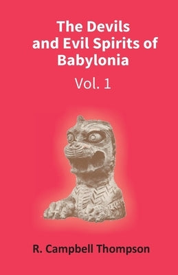 The Devils And Evil Spirits Of Babylonia: Evil Spirit (Vol.1St) by R. Thompson, Campbell