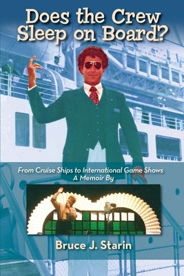 Does the Crew Sleep Onboard? From Cruise Ships to International Game Shows by Starin, Bruce J.