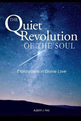 The Quiet Revolution of the Soul: Explorations in Divine Love by Fike, Albert J.