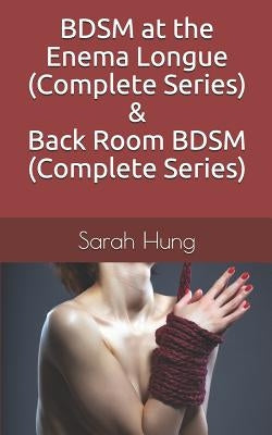 BDSM at the Enema Longue (Complete Series) & Back Room BDSM (Complete Series) by Hung, Sarah