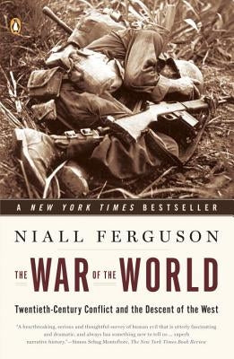 The War of the World: Twentieth-Century Conflict and the Descent of the West by Ferguson, Niall