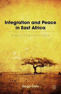 Integration and Peace in East Africa: A History of the Oromo Nation by Etefa, T.