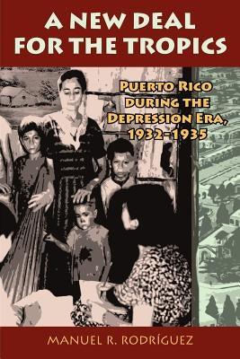 A New Deal in Puerto Rico: Colonial Development and Governmentality, 1929-1935. Manuel R. Rodrguez by Rodriguez, Manuel R.