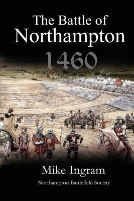 The Battle of Northampton 1460 by Ingram, Mike