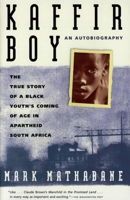 Kaffir Boy: The True Story of a Black Youth's Coming of Age in Apartheid South Africa by Mathabane, Mark