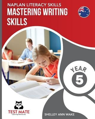 NAPLAN LITERACY SKILLS Mastering Writing Skills Year 5 by Wake, Shelley Ann