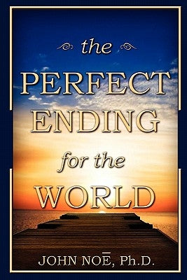The Perfect Ending for the World by Noe, John Reid