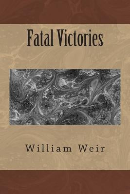 Fatal Victories by Weir, William