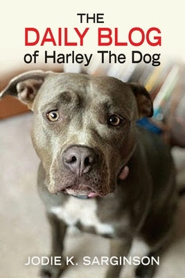 The Daily Blog of Harley The Dog by Sarginson, Jodie K.