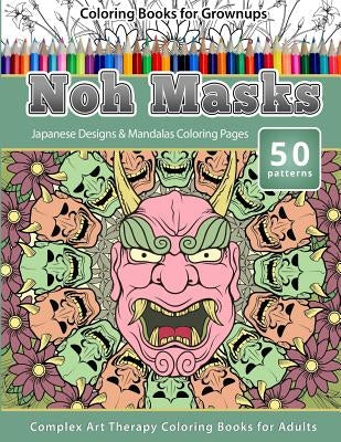 Coloring Books for Grownups Noh Masks: Japanese Designs & Mandalas Coloring Pages - Complex Art Therapy Coloring Pages for Adults by Publishing, Chiquita