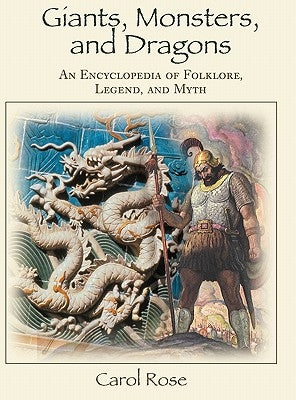 Giants, Monsters, and Dragons: An Encyclopedia of Folklore, Legend, and Myth by Rose, Carol