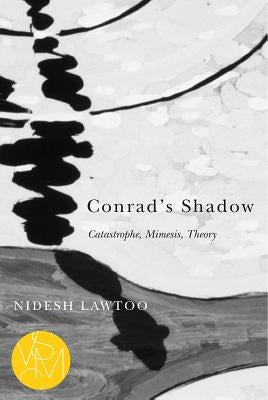 Conrad's Shadow: Catastrophe, Mimesis, Theory by Lawtoo, Nidesh