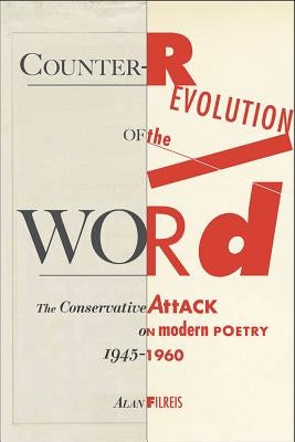 Counter-revolution of the Word: The Conservative Attack on Modern Poetry, 1945-1960 by Filreis, Alan