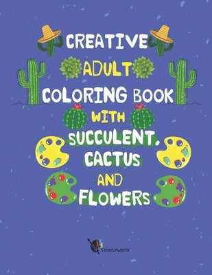 Creative Adult Coloring Book with Succulent, Cactus and Flowers: Desert Coloring Books with Wildflowers by Ur World, Color