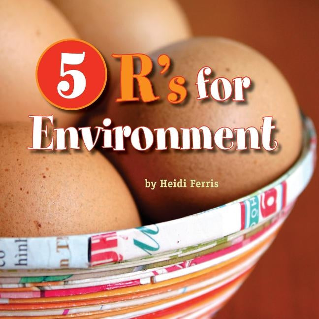 5 R's for Environment: Rethink, Reduce, Reuse, Recycle, Rejoice! by Ferris, Heidi