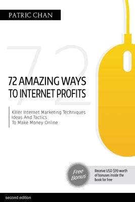 The 72 Amazing Ways To Internet Profits by Chan, Patric